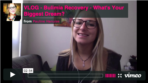 [VLOG] Bulimia Recovery: What’s Your Biggest Dream?