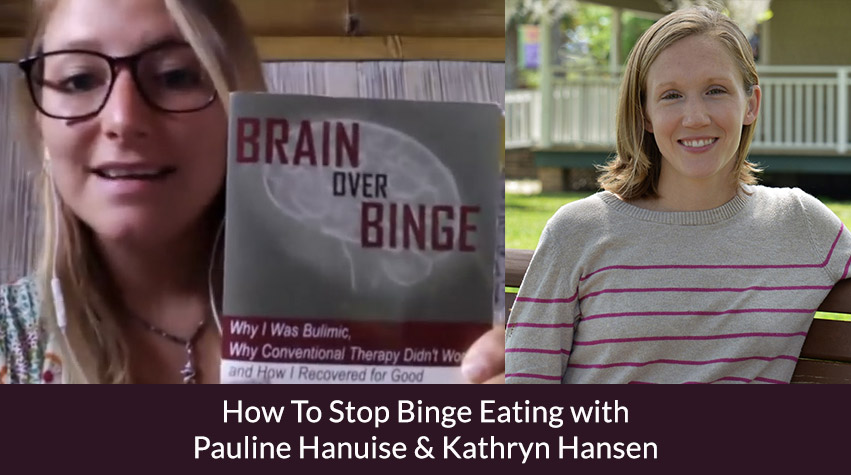 HOW TO STOP BINGE EATING – Interview With Kathryn Hansen – Author Of Brain Over Binge